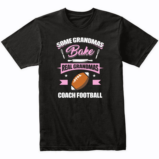 Some Grandmas Bake Real Grandmas Coach Football Funny Football Grandma T-Shirt