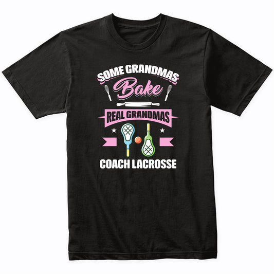 Some Grandmas Bake Real Grandmas Coach Lacrosse Funny Lacrosse Grandma T-Shirt