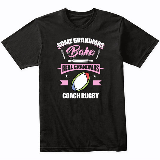 Some Grandmas Bake Real Grandmas Coach Rugby Funny Rugby Grandma T-Shirt