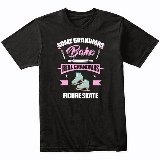 Some Grandmas Bake Real Grandmas Figure Skate Funny Figure Skating Grandma T-Shirt