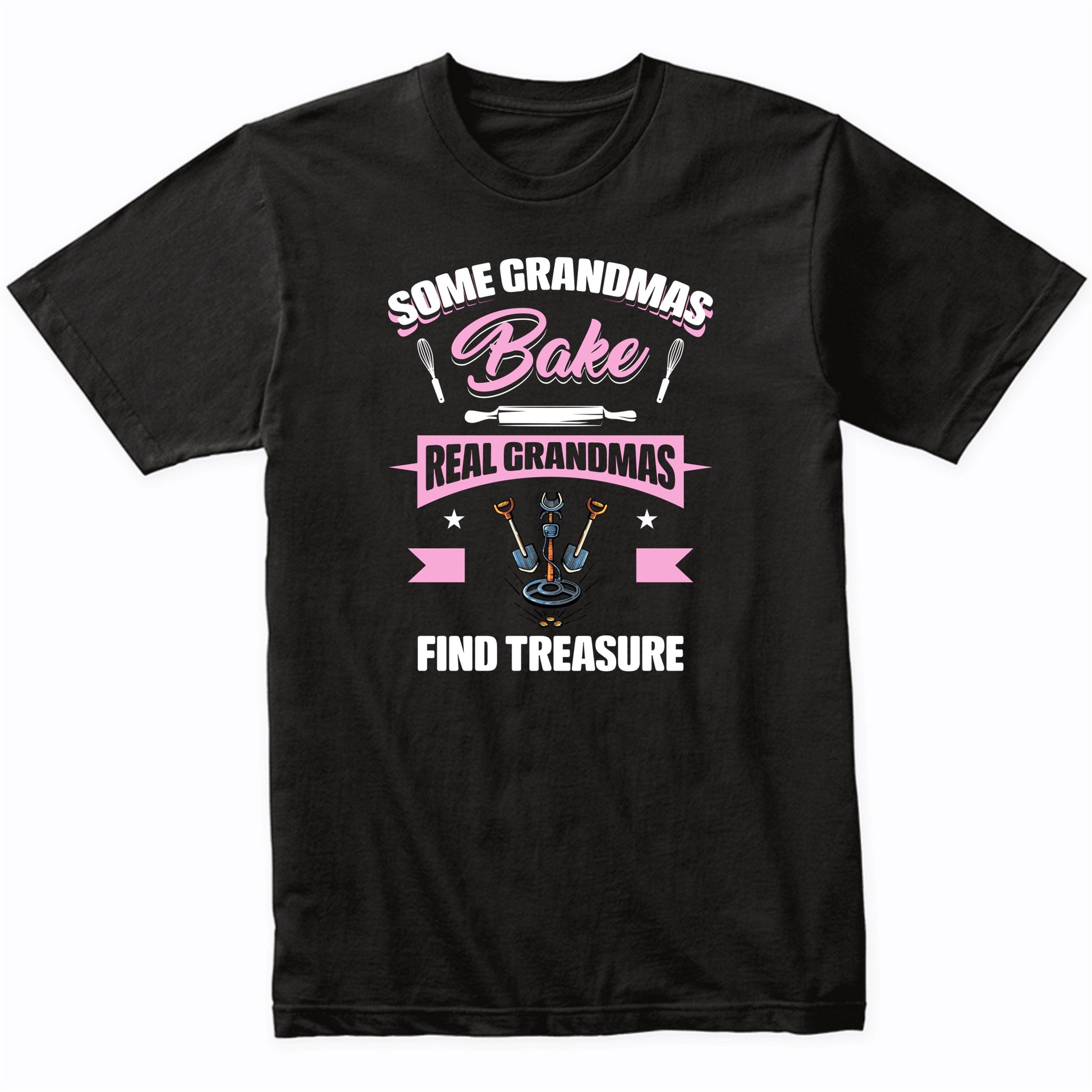 Some Grandmas Bake Real Grandmas Find Treasure Funny Metal Detecting Grandma T-Shirt