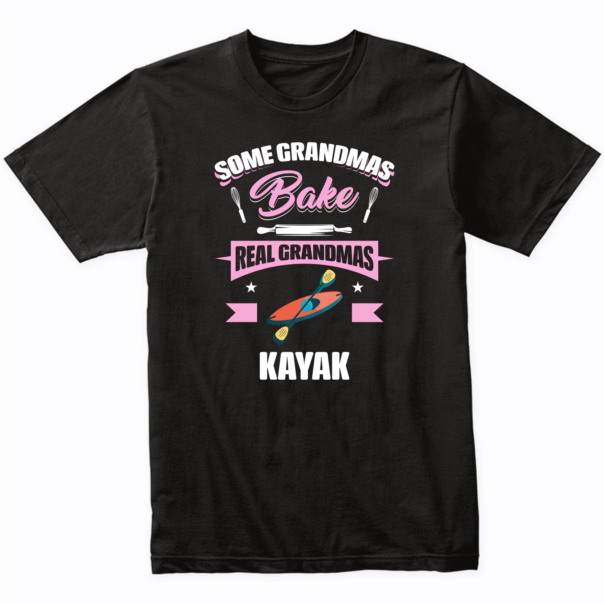 Some Grandmas Bake Real Grandmas Kayak Funny Kayaking Grandma T-Shirt
