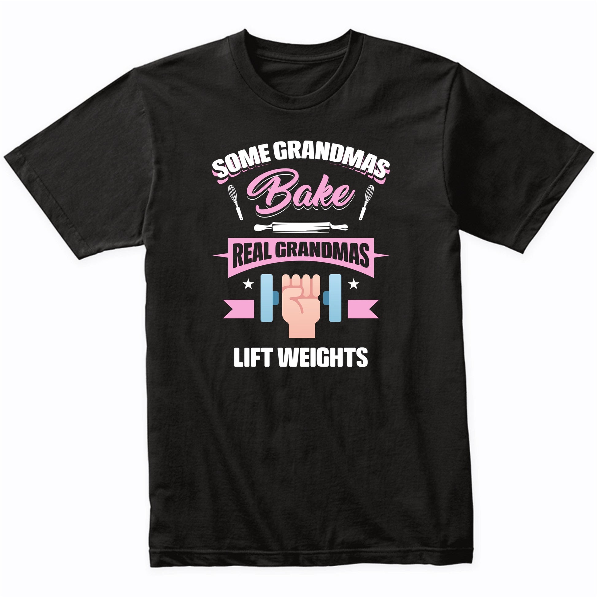 Some Grandmas Bake Real Grandmas Lift Weights Funny Weightlifting Grandma T-Shirt