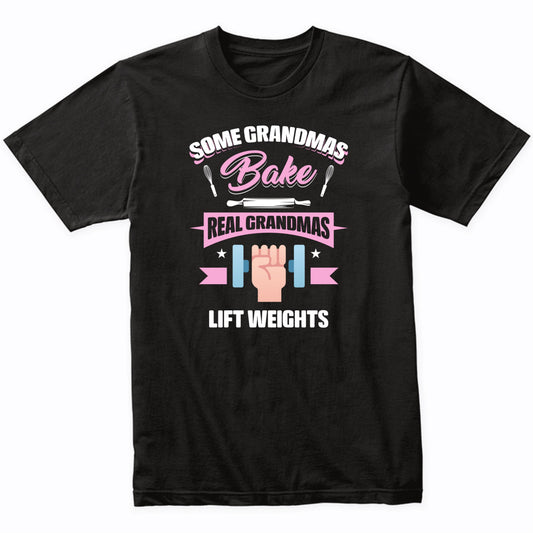 Some Grandmas Bake Real Grandmas Lift Weights Funny Weightlifting Grandma T-Shirt