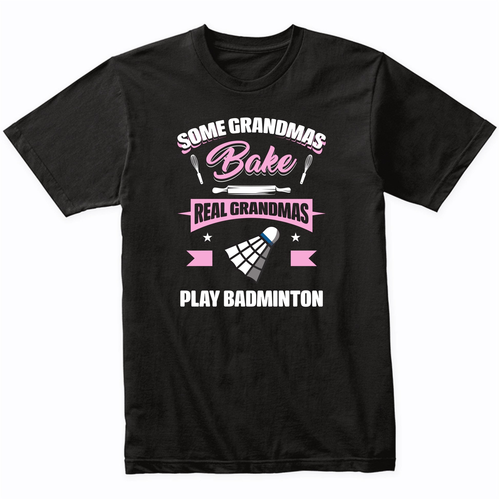 Some Grandmas Bake Real Grandmas Play Badminton Funny Badminton Grandma T-Shirt