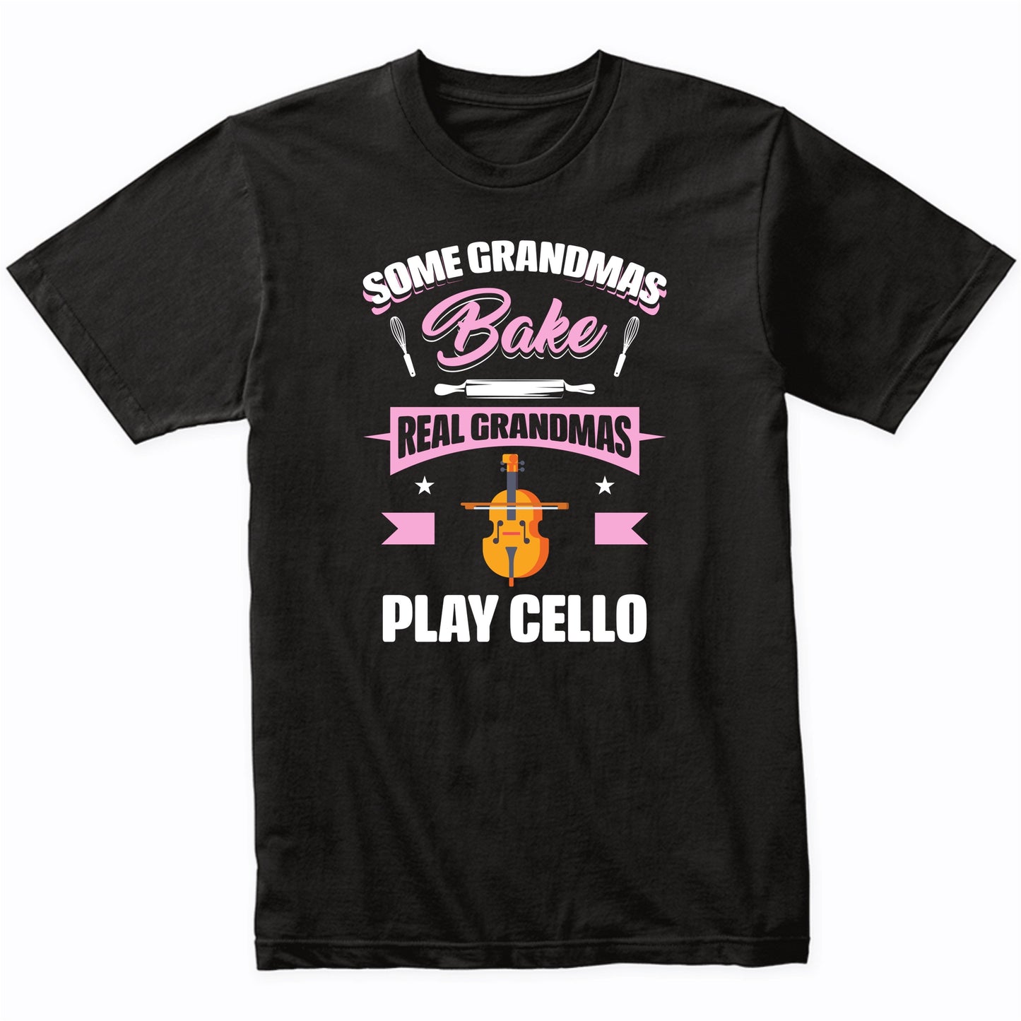 Some Grandmas Bake Real Grandmas Play Cello Funny Cello Grandma T-Shirt