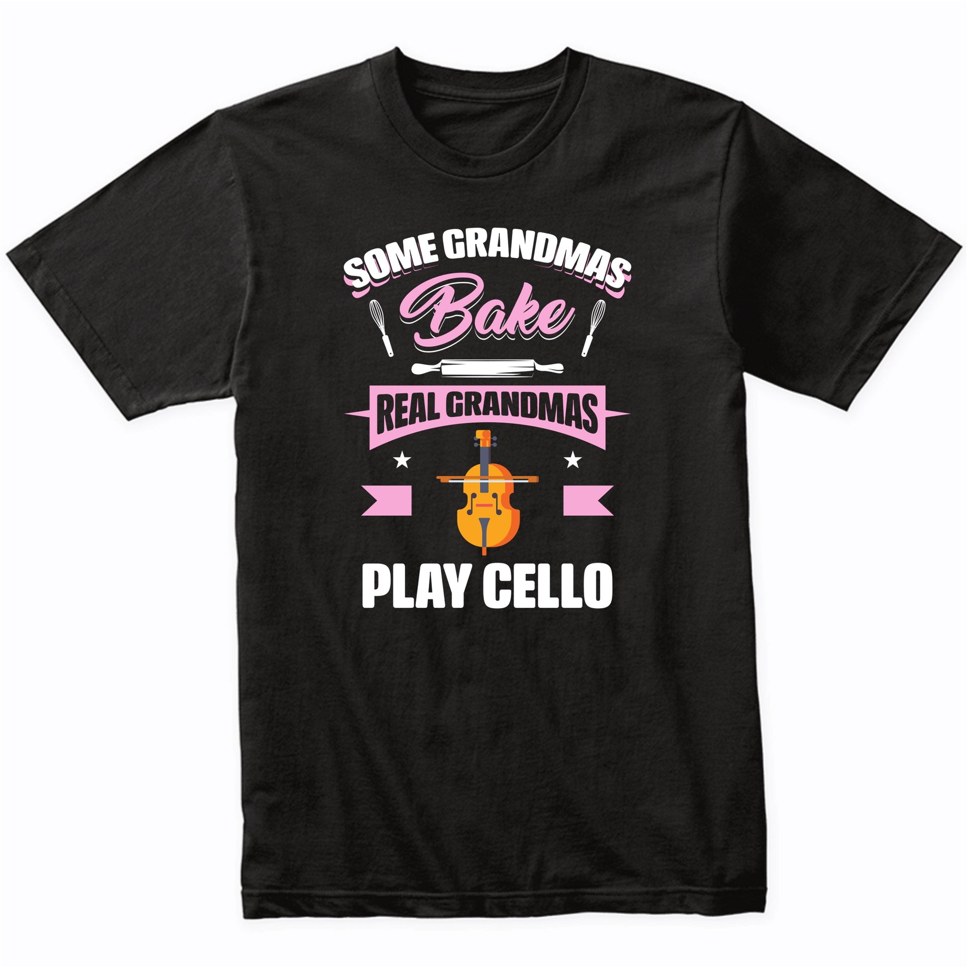 Some Grandmas Bake Real Grandmas Play Cello Funny Cello Grandma T-Shirt