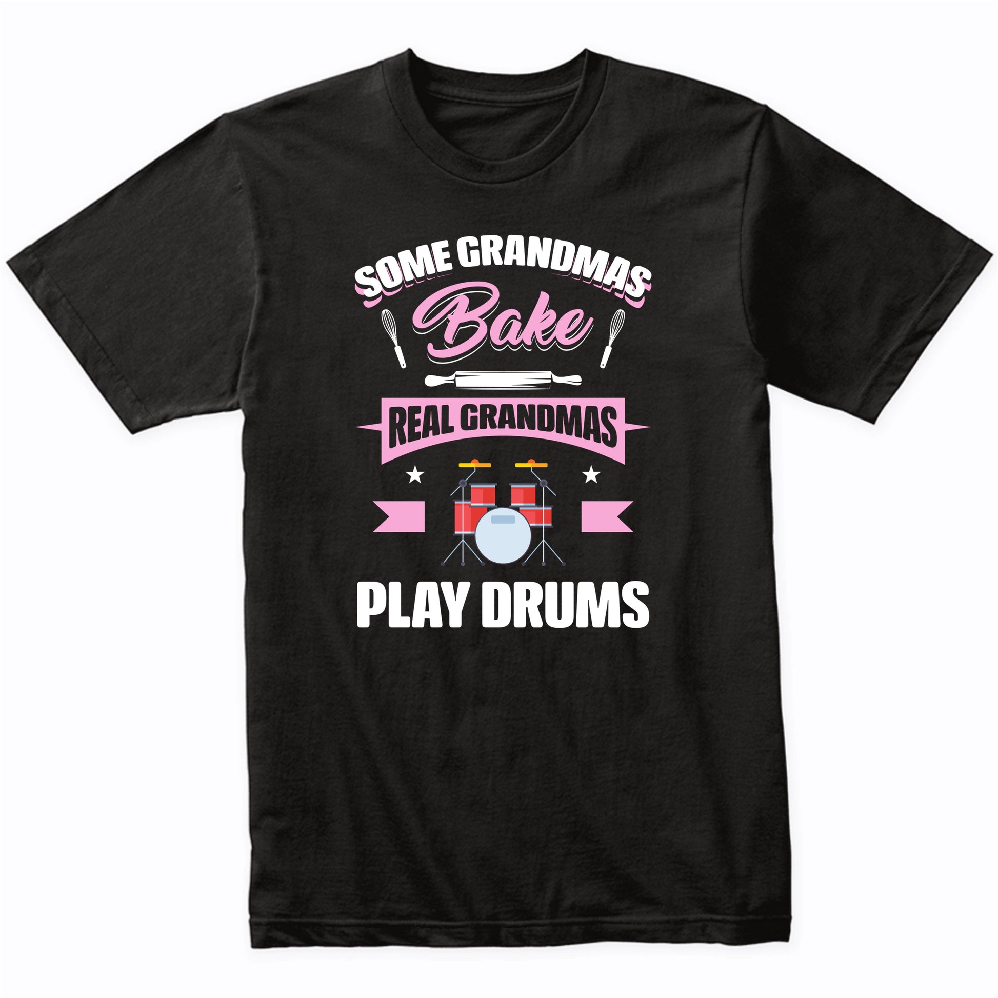 Some Grandmas Bake Real Grandmas Play Drums Funny Drums Grandma T-Shirt
