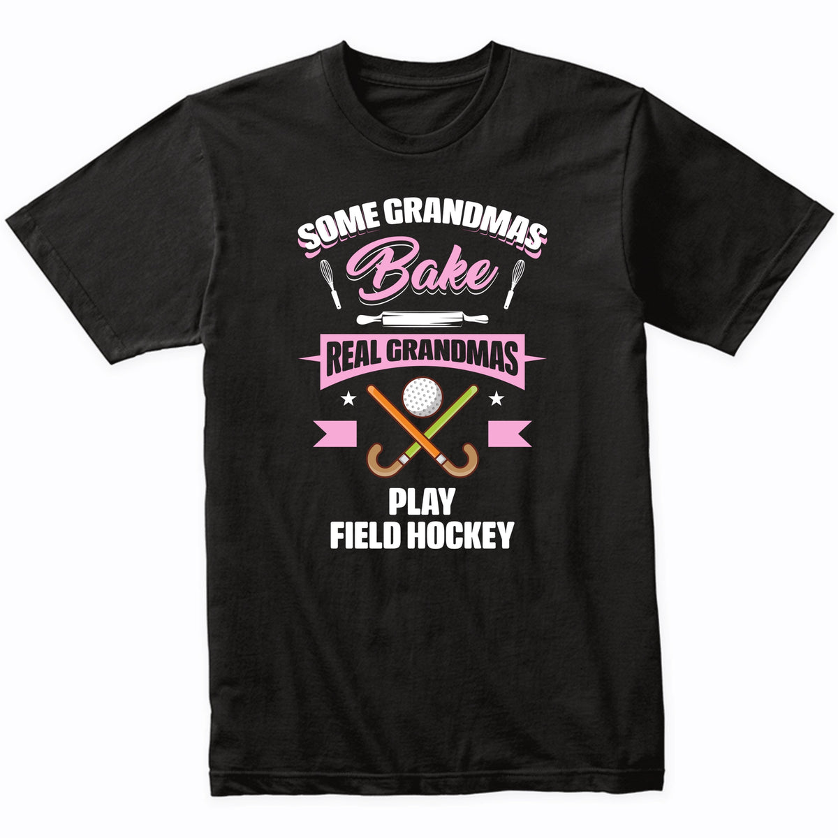 Some Grandmas Bake Real Grandmas Play Field Hockey Funny Field Hockey Grandma T-Shirt