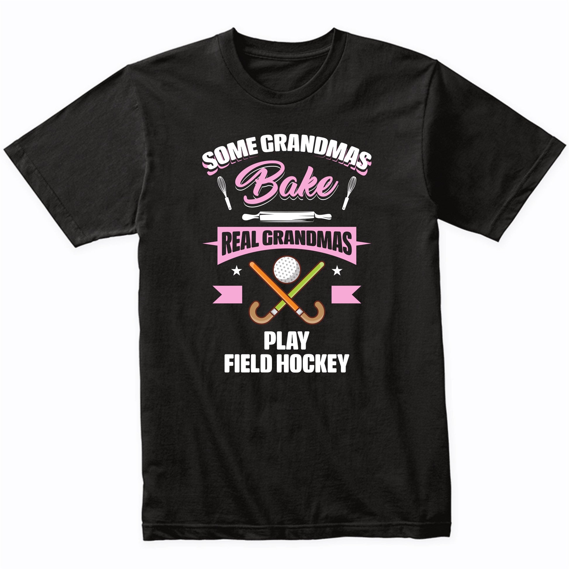 Some Grandmas Bake Real Grandmas Play Field Hockey Funny Field Hockey Grandma T-Shirt