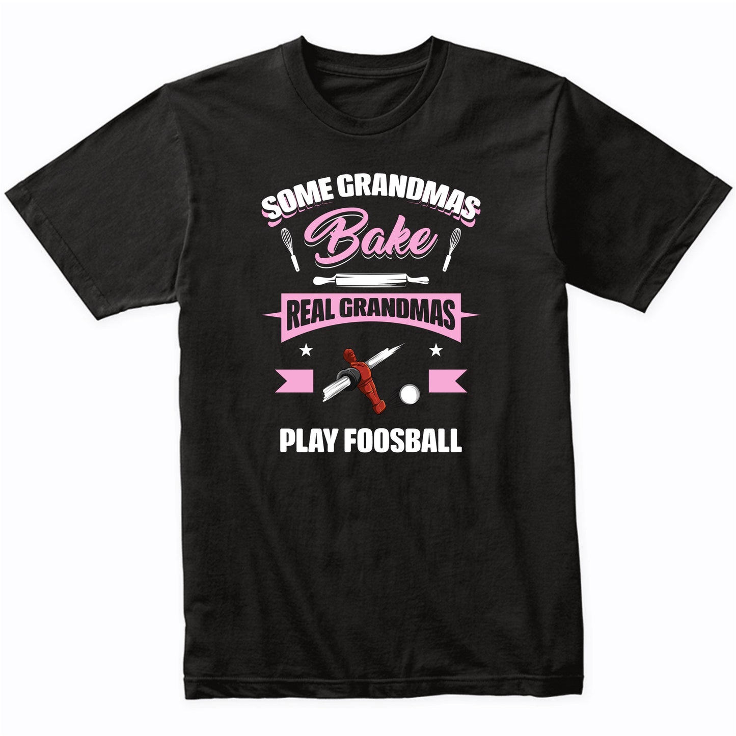 Some Grandmas Bake Real Grandmas Play Foosball Funny Foosball Grandma T-Shirt