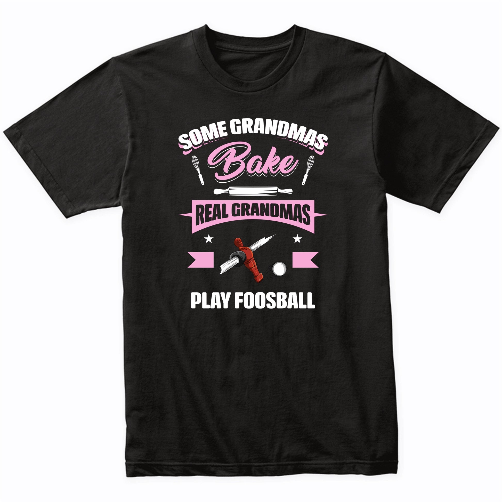 Some Grandmas Bake Real Grandmas Play Foosball Funny Foosball Grandma T-Shirt