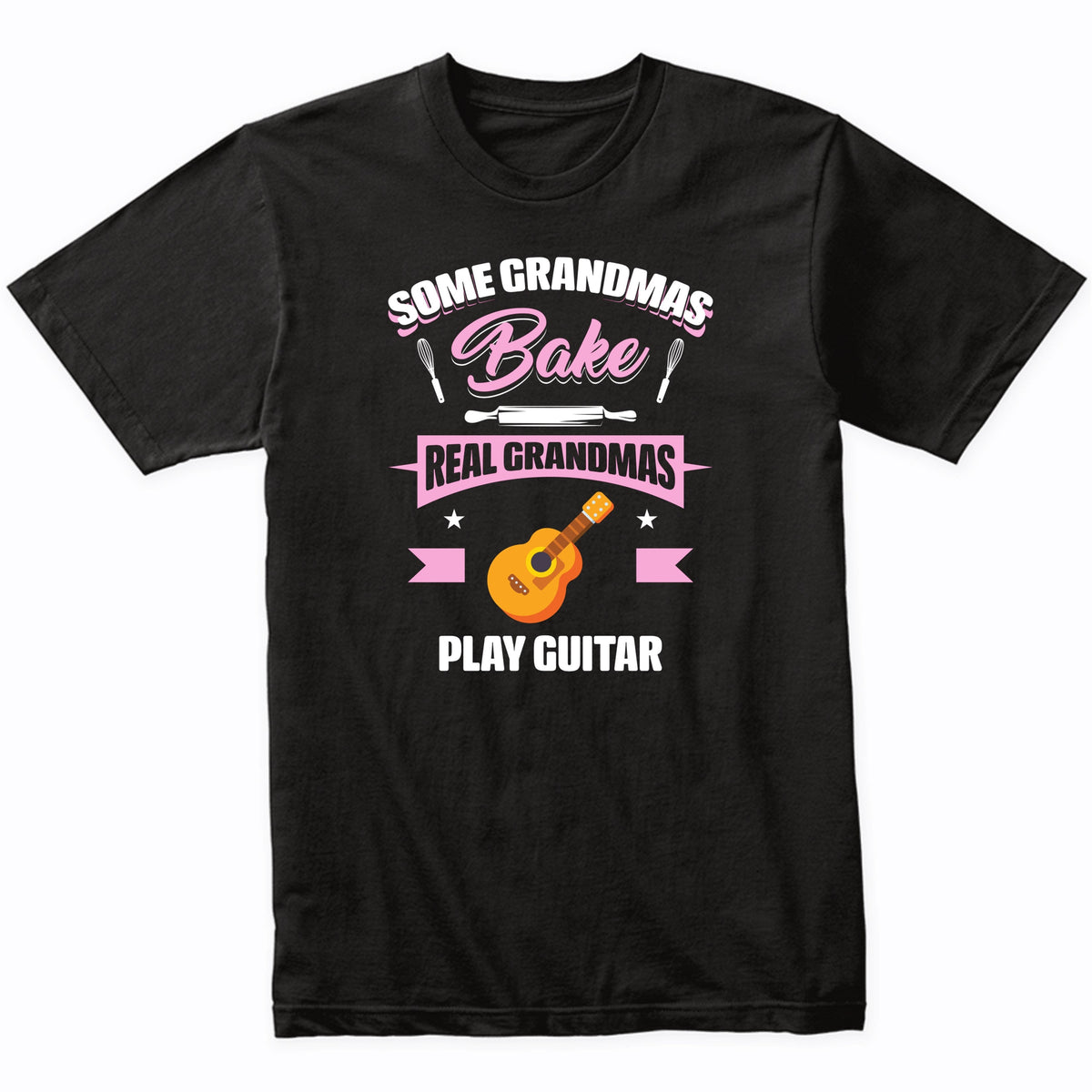 Some Grandmas Bake Real Grandmas Play Guitar Funny Guitar Grandma T-Shirt