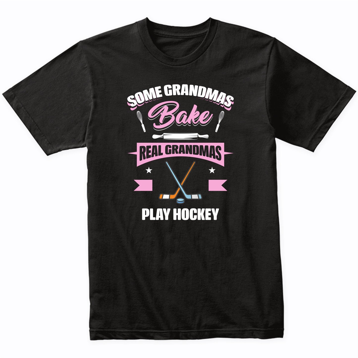 Some Grandmas Bake Real Grandmas Play Hockey Funny Hockey Grandma T-Shirt