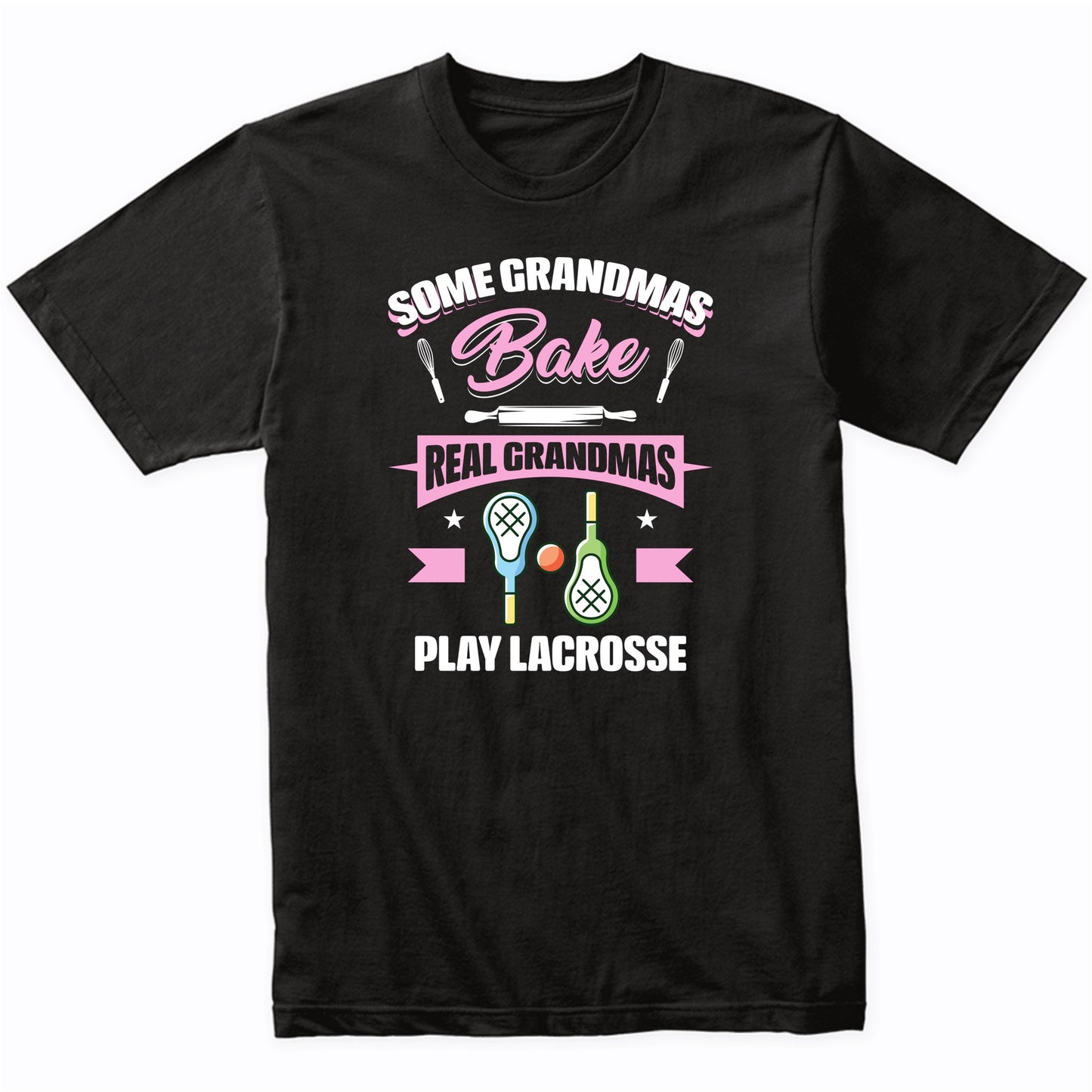 Some Grandmas Bake Real Grandmas Play Lacrosse Funny Lacrosse Grandma T-Shirt