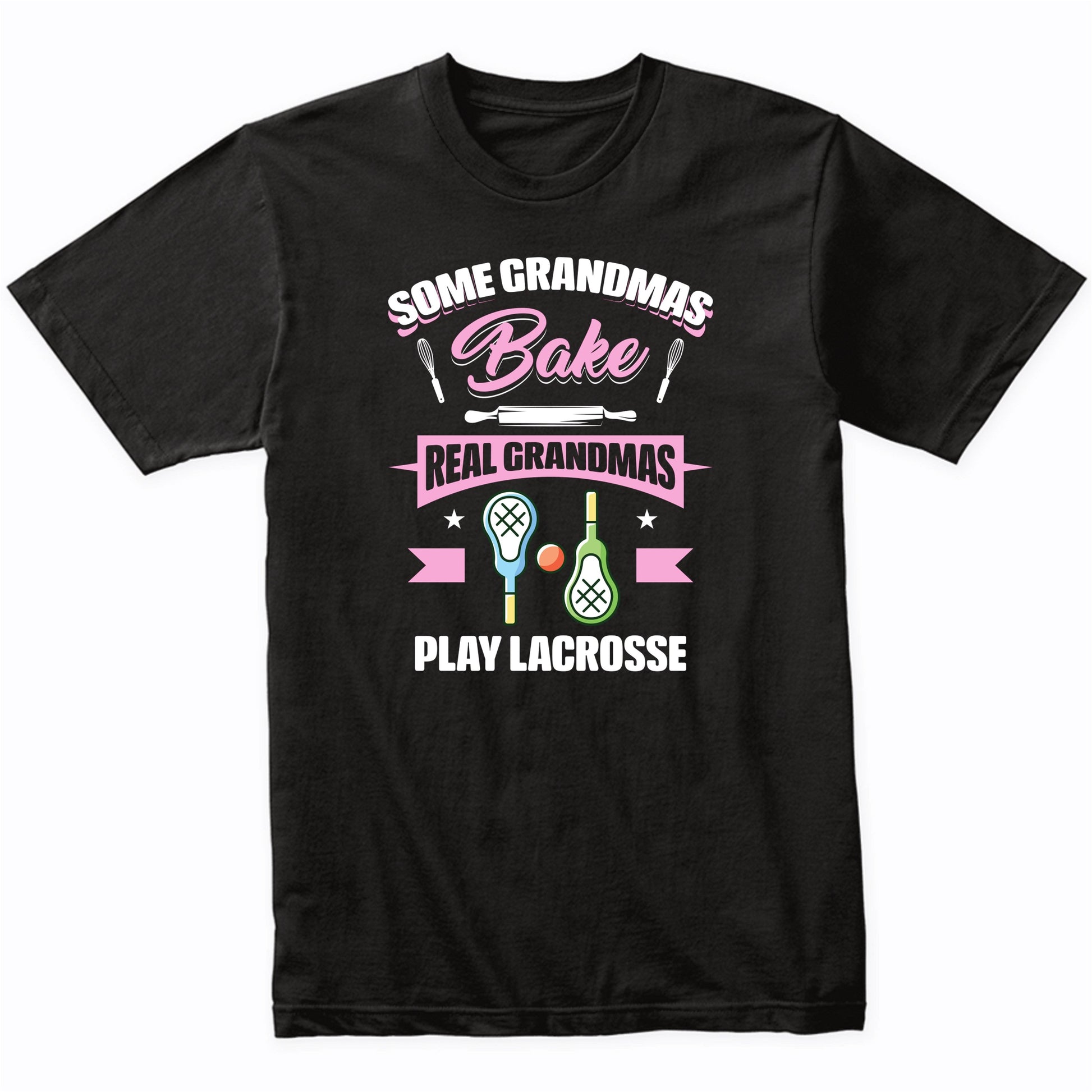 Some Grandmas Bake Real Grandmas Play Lacrosse Funny Lacrosse Grandma T-Shirt