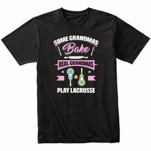Some Grandmas Bake Real Grandmas Play Lacrosse Funny Lacrosse Grandma T-Shirt