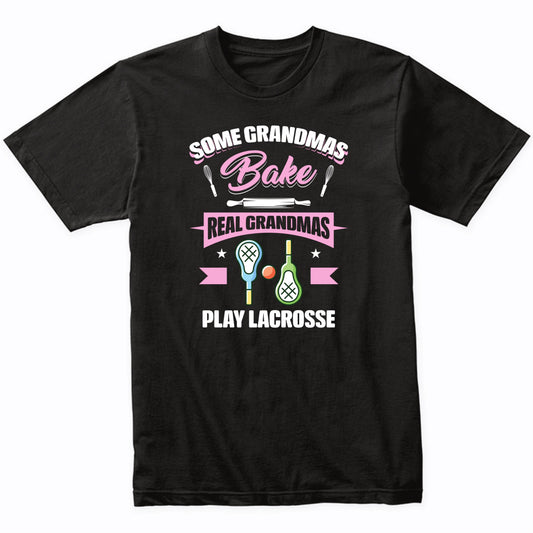 Some Grandmas Bake Real Grandmas Play Lacrosse Funny Lacrosse Grandma T-Shirt