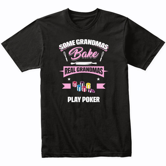 Some Grandmas Bake Real Grandmas Play Poker Funny Poker Grandma T-Shirt