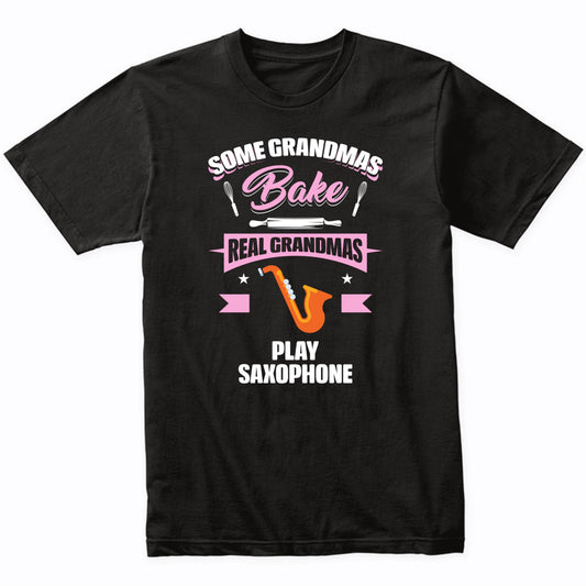 Some Grandmas Bake Real Grandmas Play Saxophone Funny Saxophone Grandma T-Shirt