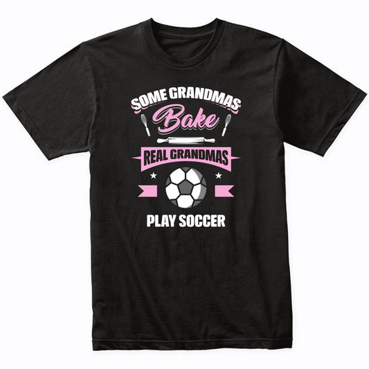 Some Grandmas Bake Real Grandmas Play Soccer Funny Soccer Grandma T-Shirt