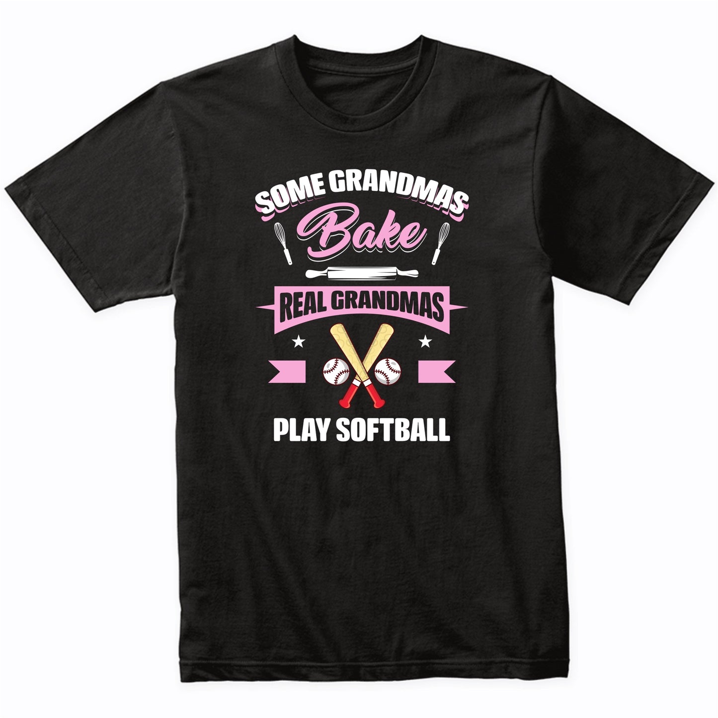 Some Grandmas Bake Real Grandmas Play Softball Funny Softball Grandma T-Shirt