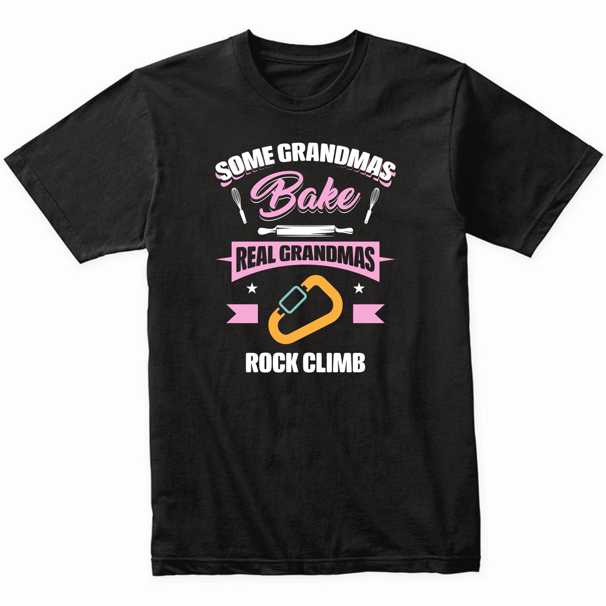 Some Grandmas Bake Real Grandmas Rock Climb Funny Rock Climbing Grandma T-Shirt