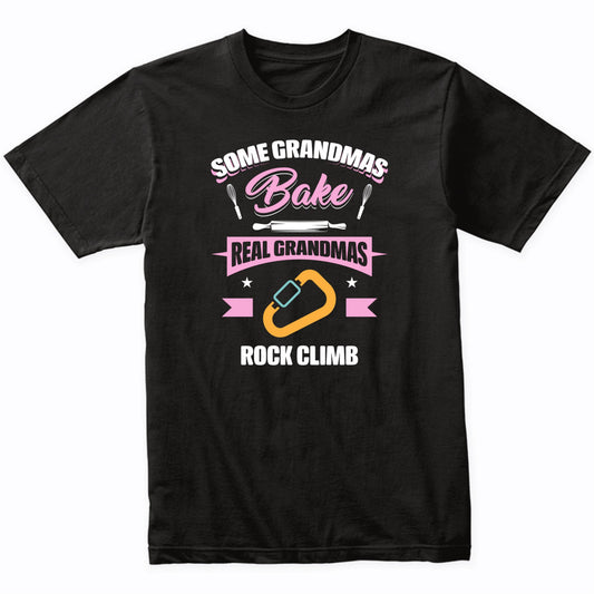 Some Grandmas Bake Real Grandmas Rock Climb Funny Rock Climbing Grandma T-Shirt