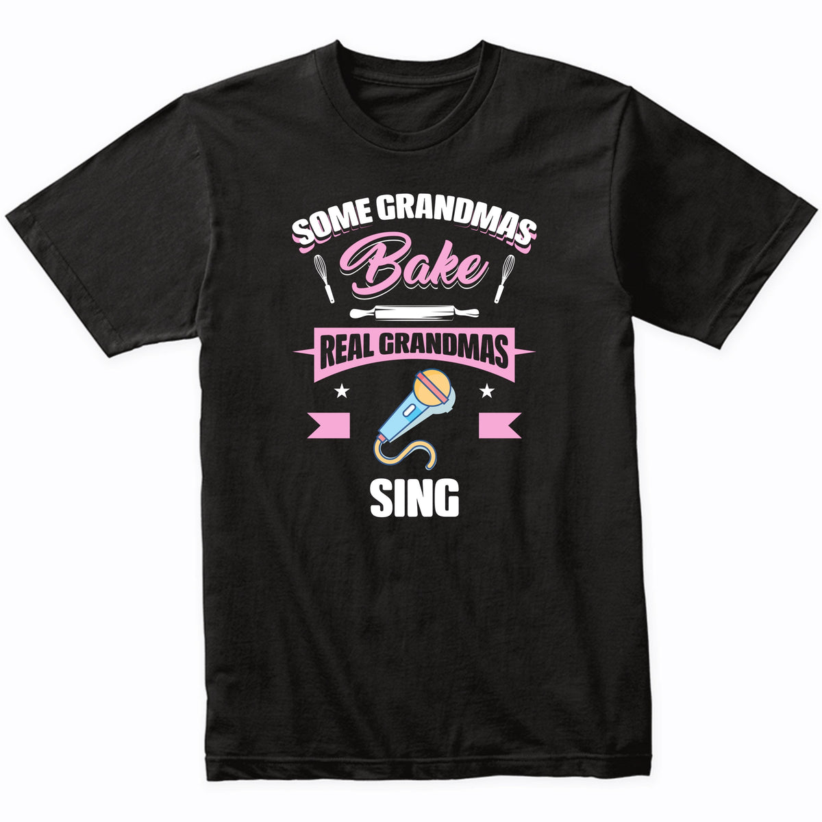 Some Grandmas Bake Real Grandmas Sing Funny Singing Grandma T-Shirt