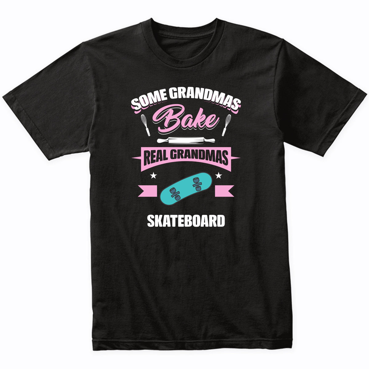 Some Grandmas Bake Real Grandmas Skateboard Funny Skateboarding Grandma T-Shirt