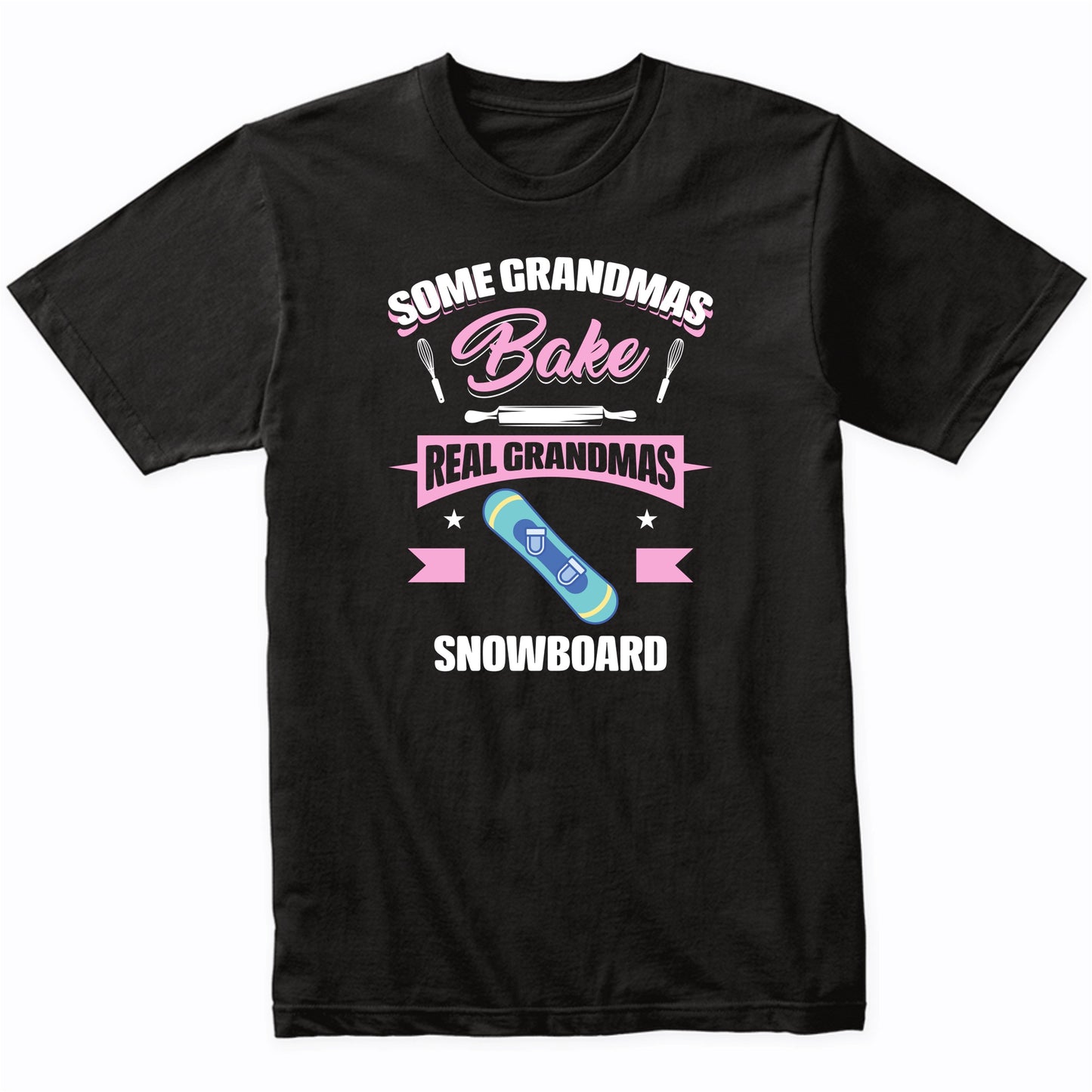 Some Grandmas Bake Real Grandmas Snowboard Funny Snowboarding Grandma T-Shirt