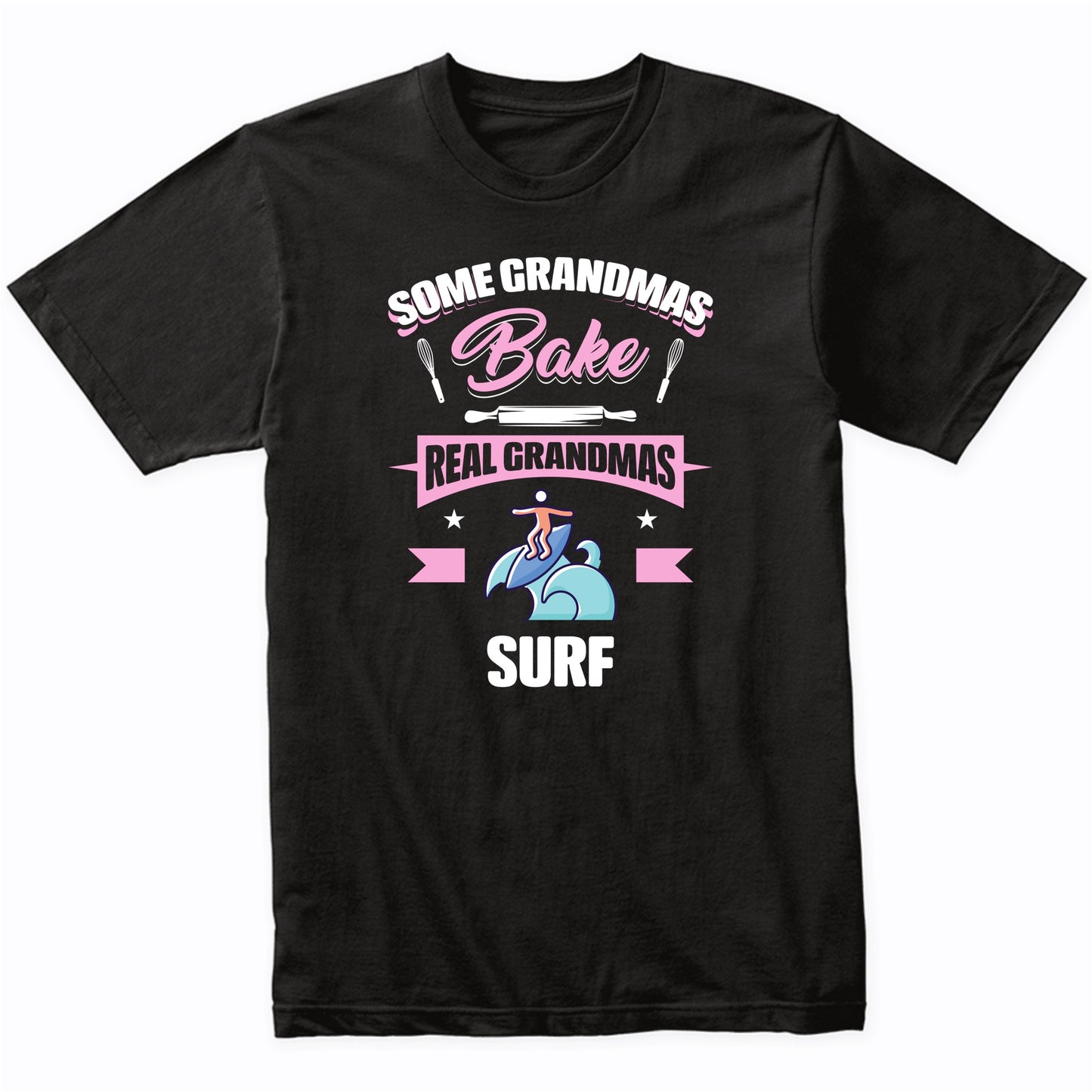 Some Grandmas Bake Real Grandmas Surf Funny Surfing Grandma T-Shirt