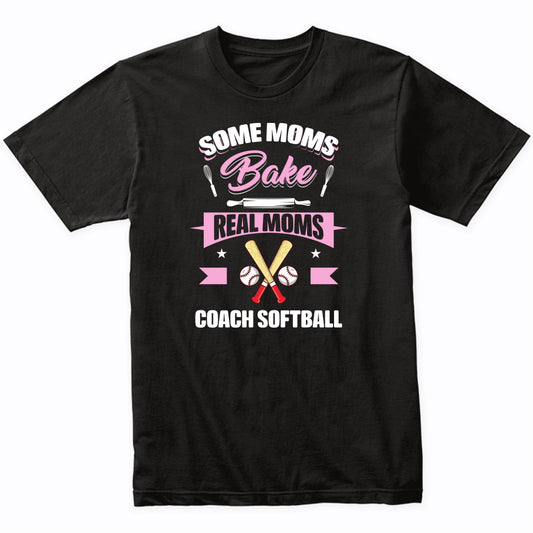 Some Moms Bake Real Moms Coach Softball Funny Softball Mom T-Shirt