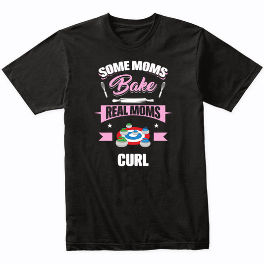 Some Moms Bake Real Moms Curl Funny Curling Mom T-Shirt