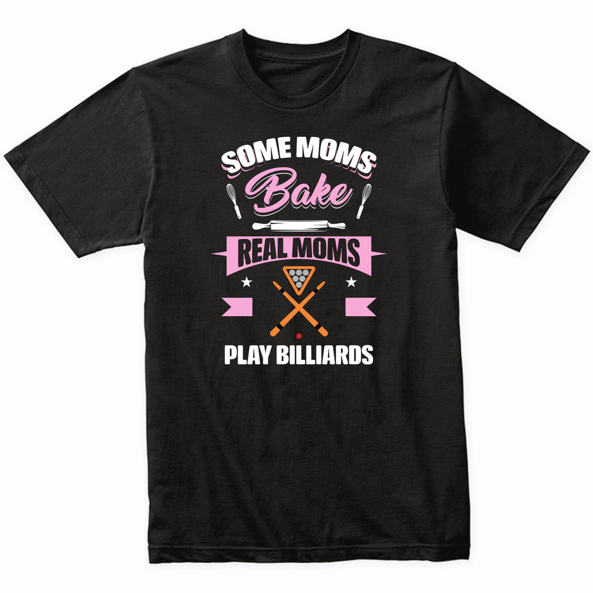 Some Moms Bake Real Moms Play Billiards Funny Billiards Mom T-Shirt