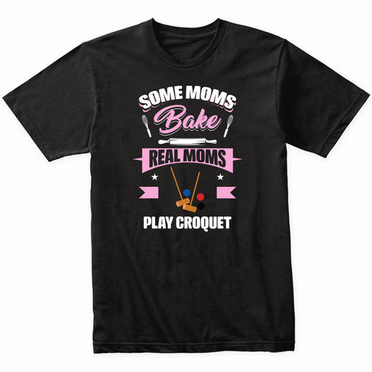 Some Moms Bake Real Moms Play Croquet Funny Croquet Mom T-Shirt