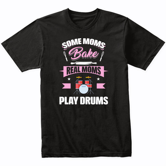 Some Moms Bake Real Moms Play Drums Funny Drums Mom T-Shirt