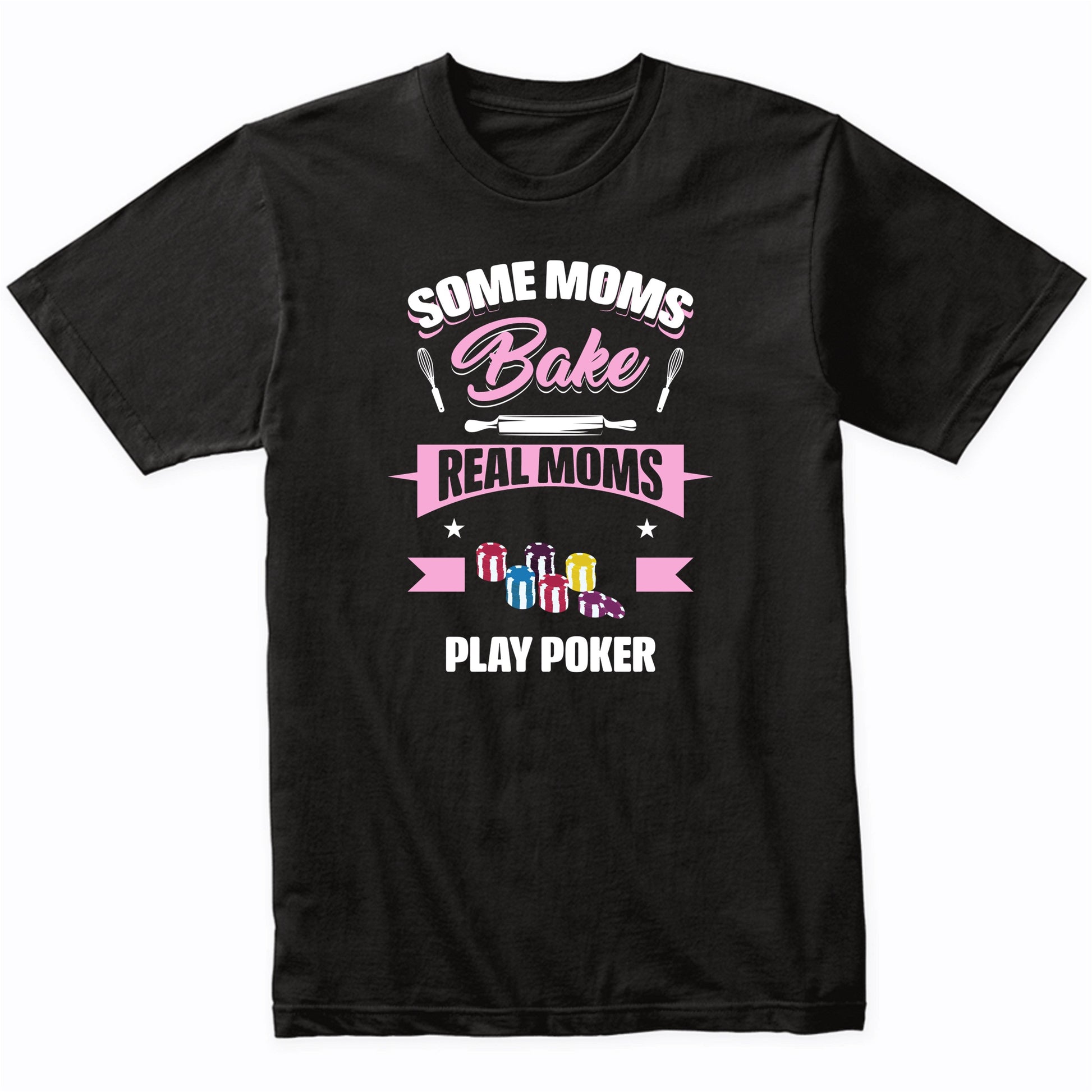 Some Moms Bake Real Moms Play Poker Funny Poker Mom T-Shirt