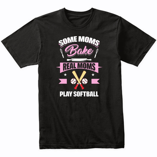 Some Moms Bake Real Moms Play Softball Funny Softball Mom T-Shirt