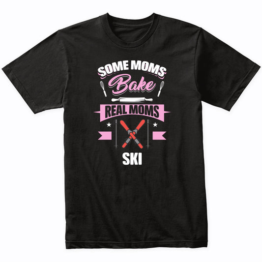 Some Moms Bake Real Moms Ski Funny Skiing Mom T-Shirt