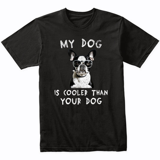 Boston Terrier My Dog Is Cooler Than Your Dog Funny Dog Owner T-Shirt