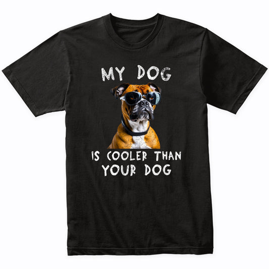 Boxer My Dog Is Cooler Than Your Dog Funny Dog Owner T-Shirt