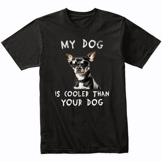 Chihuahua My Dog Is Cooler Than Your Dog Funny Dog Owner T-Shirt