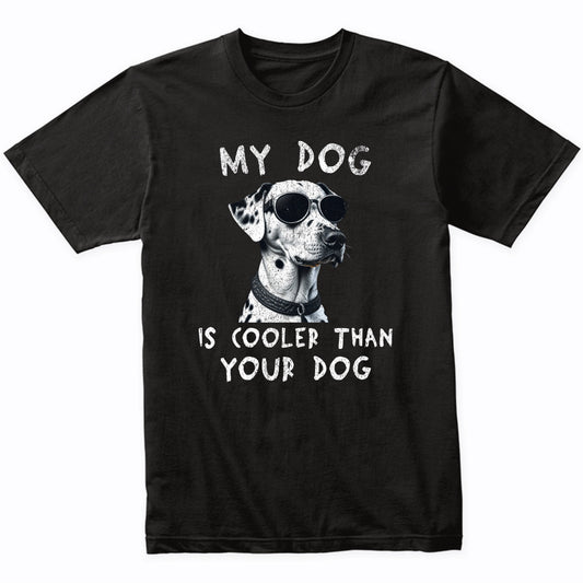 Dalmatian My Dog Is Cooler Than Your Dog Funny Dog Owner T-Shirt