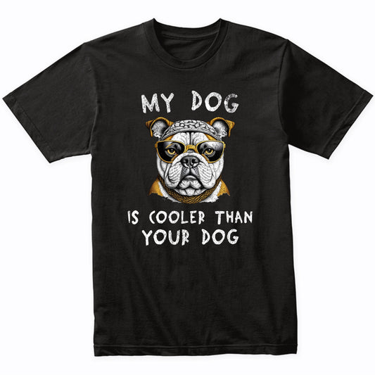 English Bulldog My Dog Is Cooler Than Your Dog Funny Dog Owner T-Shirt