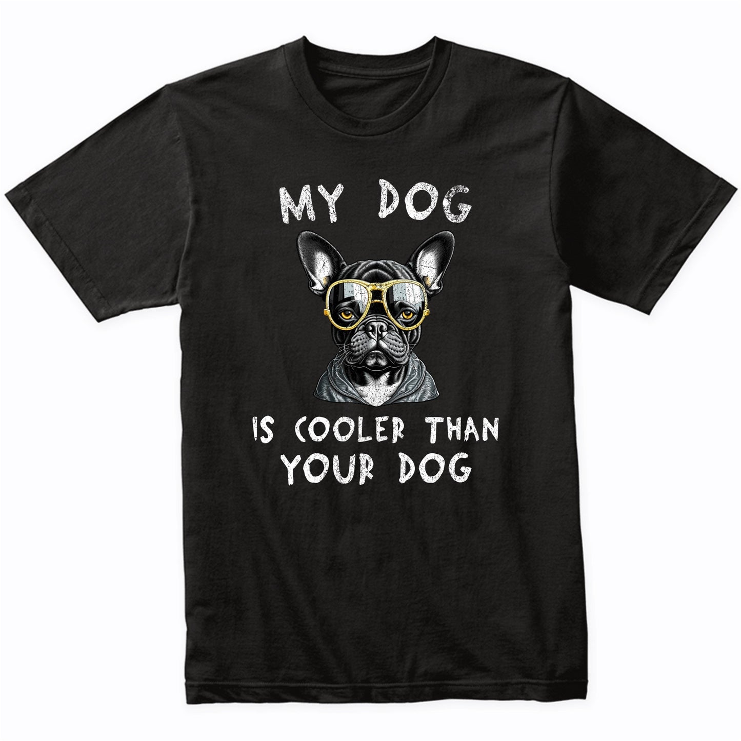 French Bulldog My Dog Is Cooler Than Your Dog Funny Dog Owner T-Shirt