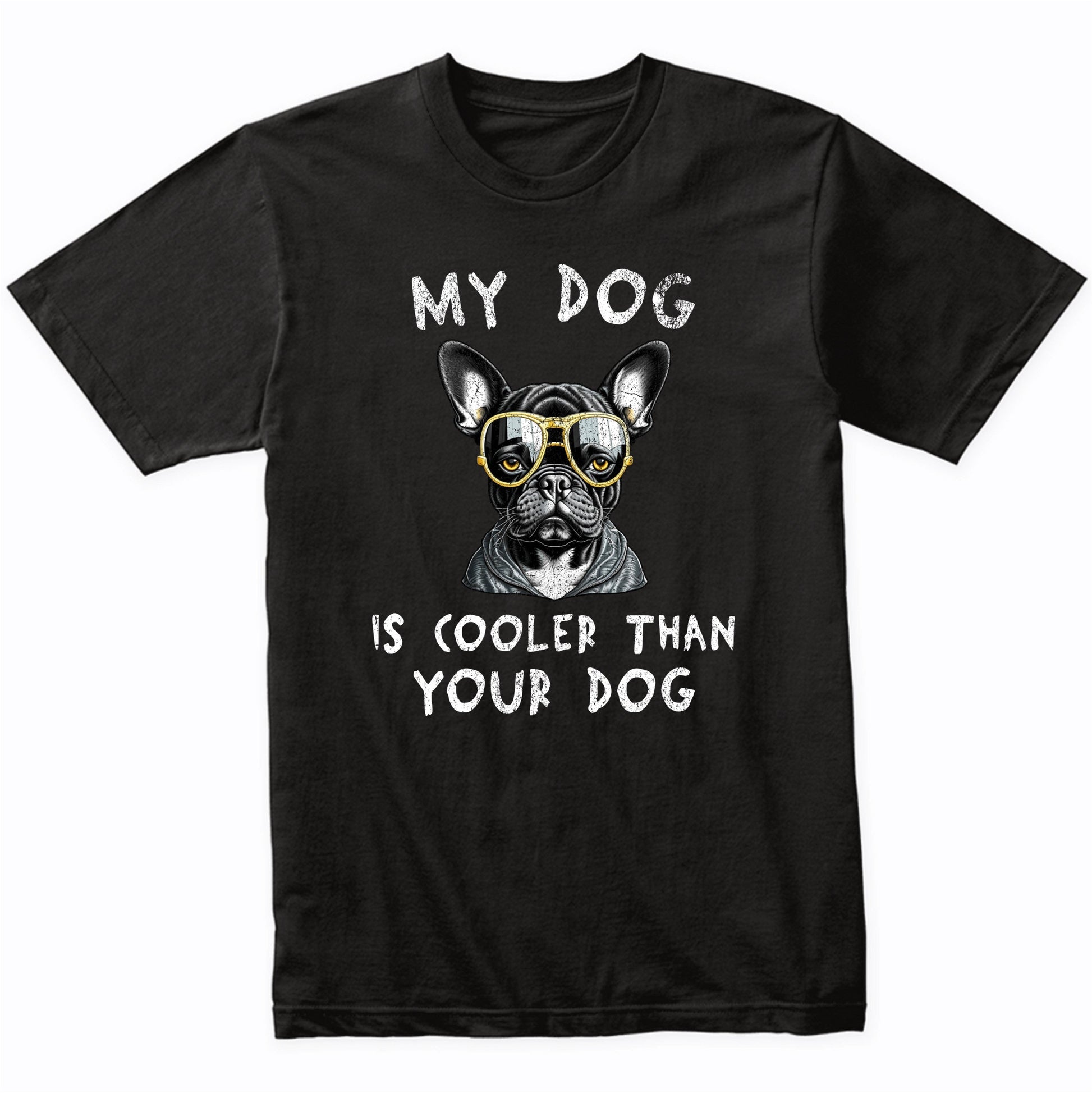 French Bulldog My Dog Is Cooler Than Your Dog Funny Dog Owner T-Shirt