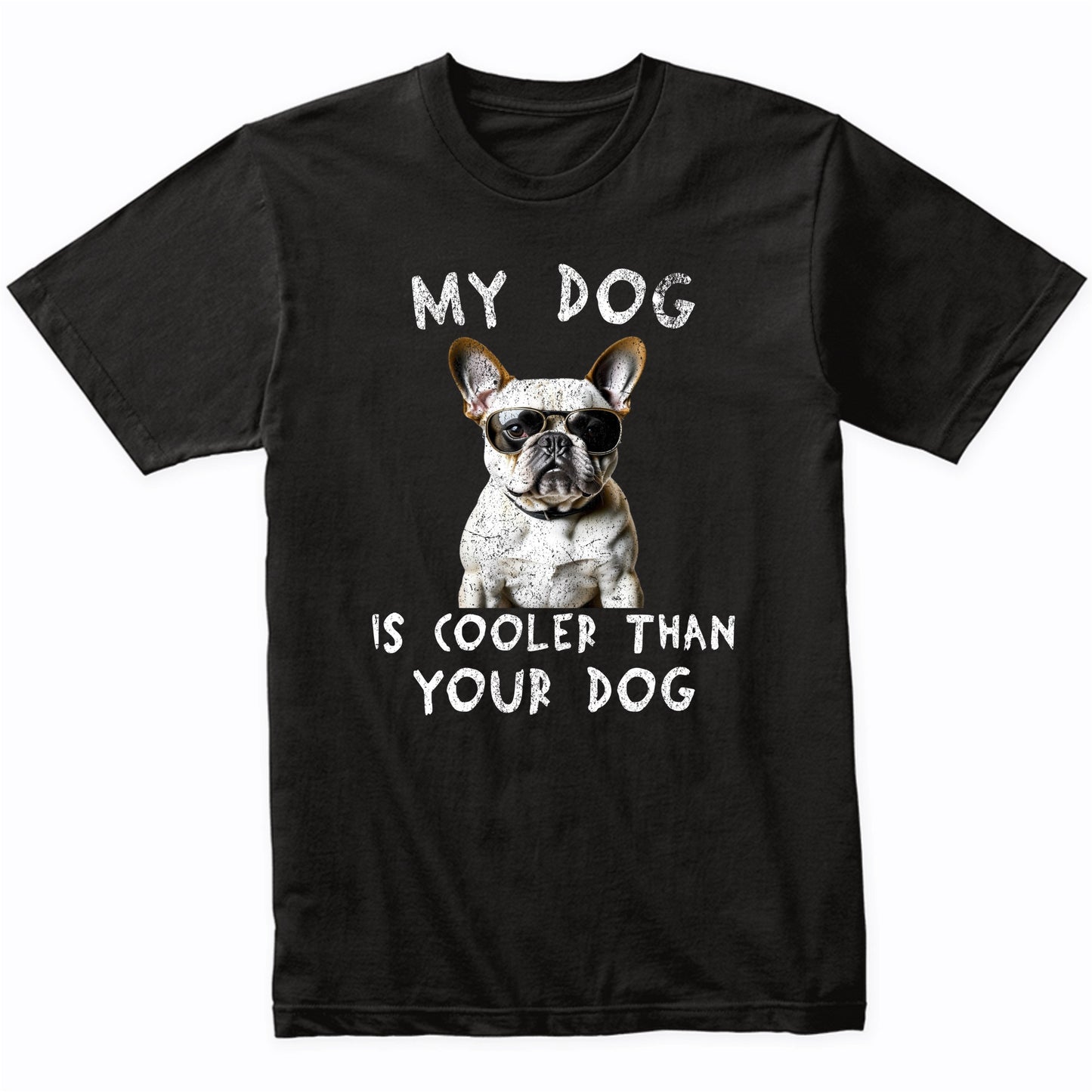 French Bulldog My Dog Is Cooler Than Your Dog Funny Dog Owner T-Shirt