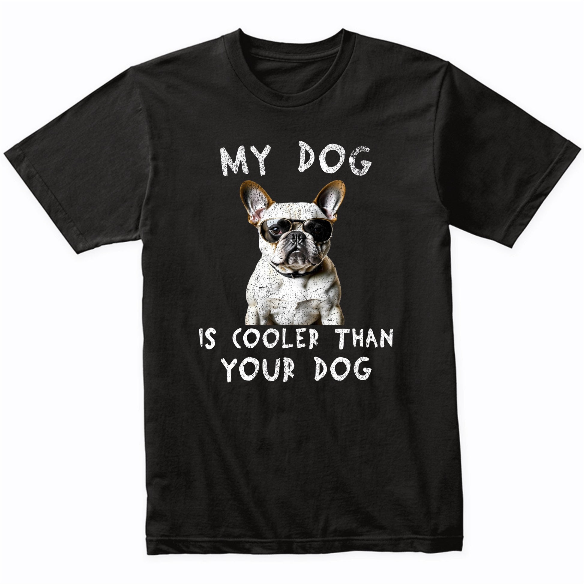 French Bulldog My Dog Is Cooler Than Your Dog Funny Dog Owner T-Shirt
