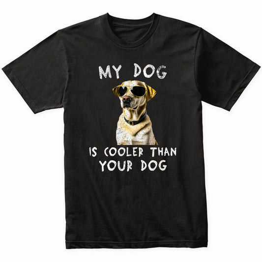 Labrador Retriever My Dog Is Cooler Than Your Dog Funny Dog Owner T-Shirt